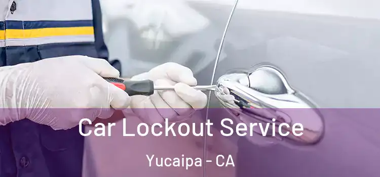  Car Lockout Service Yucaipa - CA