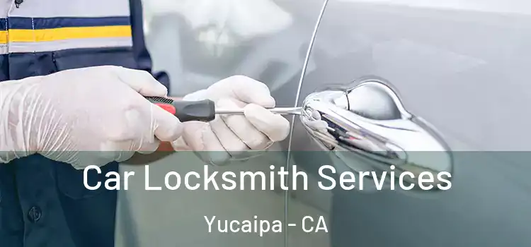  Car Locksmith Services Yucaipa - CA