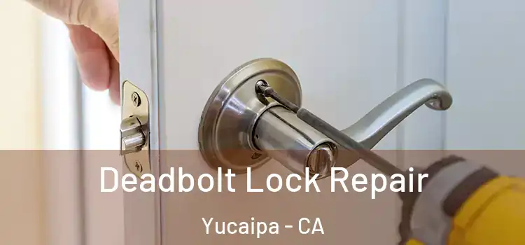 Deadbolt Lock Repair Yucaipa - CA