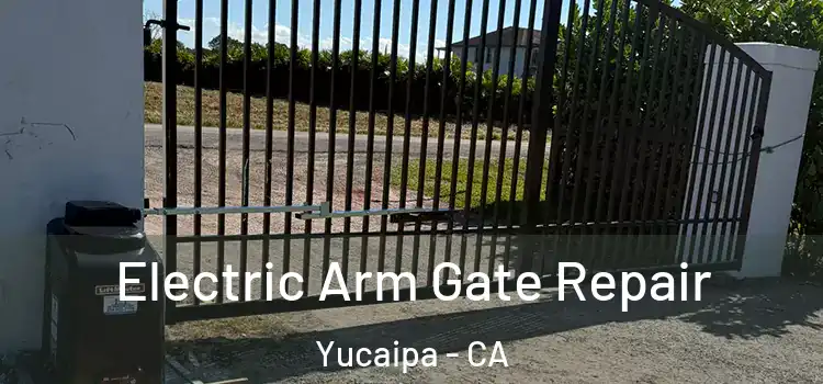 Electric Arm Gate Repair Yucaipa - CA