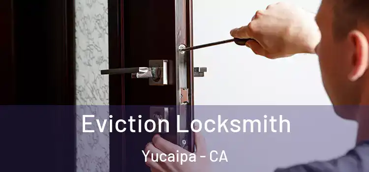 Eviction Locksmith Yucaipa - CA