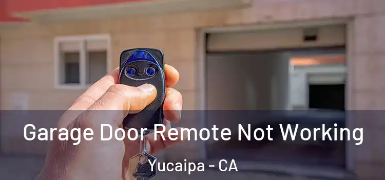  Garage Door Remote Not Working Yucaipa - CA
