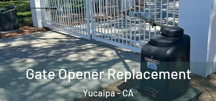 Gate Opener Replacement Yucaipa - CA