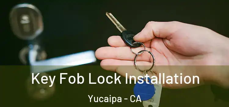 Key Fob Lock Installation Yucaipa - CA