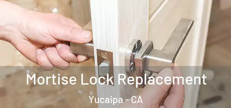 Mortise Lock Replacement Yucaipa - CA