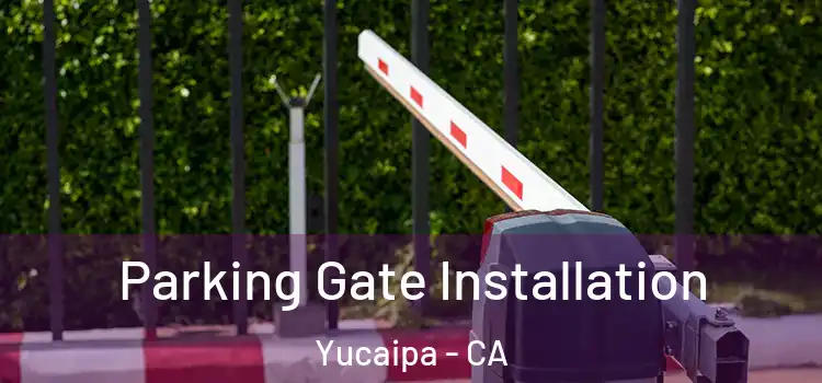 Parking Gate Installation Yucaipa - CA