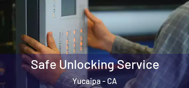  Safe Unlocking Service Yucaipa - CA
